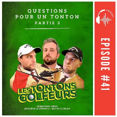 E41 - Question pour un Tonton (partie 3)