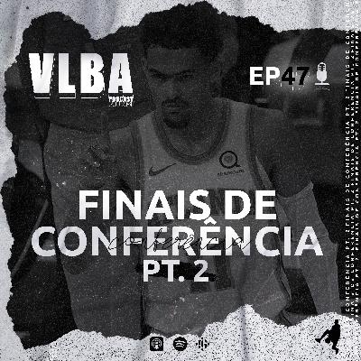 EP 47 - Finais de Conferência pt.2