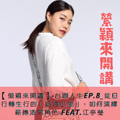 【縈穎來開講】-台咖人生EP.8_從旦行轉生行的「奶油小生」，如何演繹薪傳渣男角色 feat.江亭瑩