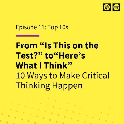 EP 11: From "Is This on the Test?" to "Here's What I Think": 10 Ways to Make Critical Thinking Happen EP 11: From "Is This on the Test?" to "Here's What I Think": 10 Ways to Make Critical Thinking Happen