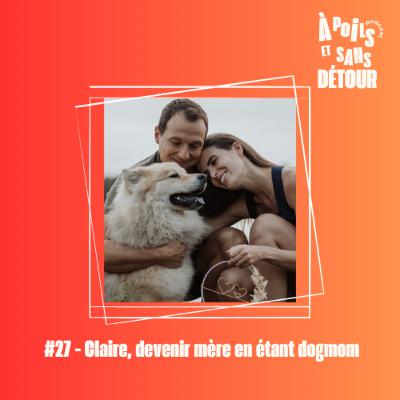 Ep 27 - Claire, devenir mère en étant dogmom Ep 27 - Claire, devenir mère en étant dogmom