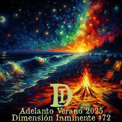 Dimensión Inminente #72 | Adelanto verano 2025