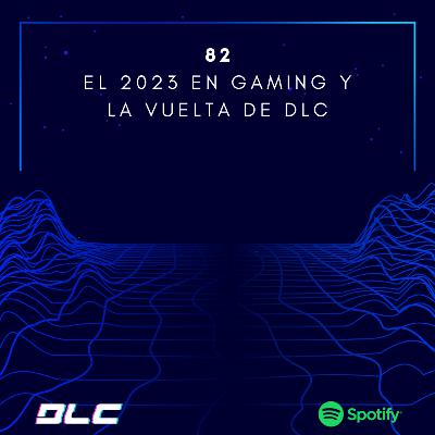 82: El 2023 del gaming y la vuelta de DLC