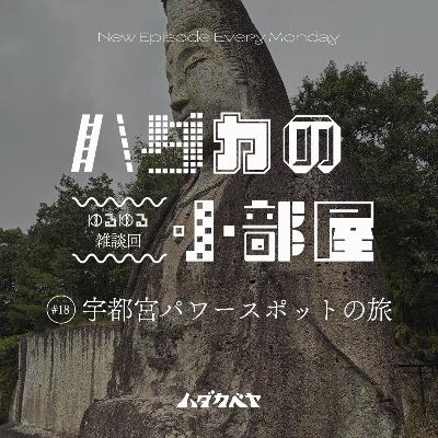 【ハダカの小部屋】#17 宇都宮パワースポットの旅