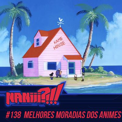 NANIII?!!! #138 – Melhores Moradias dos Animes