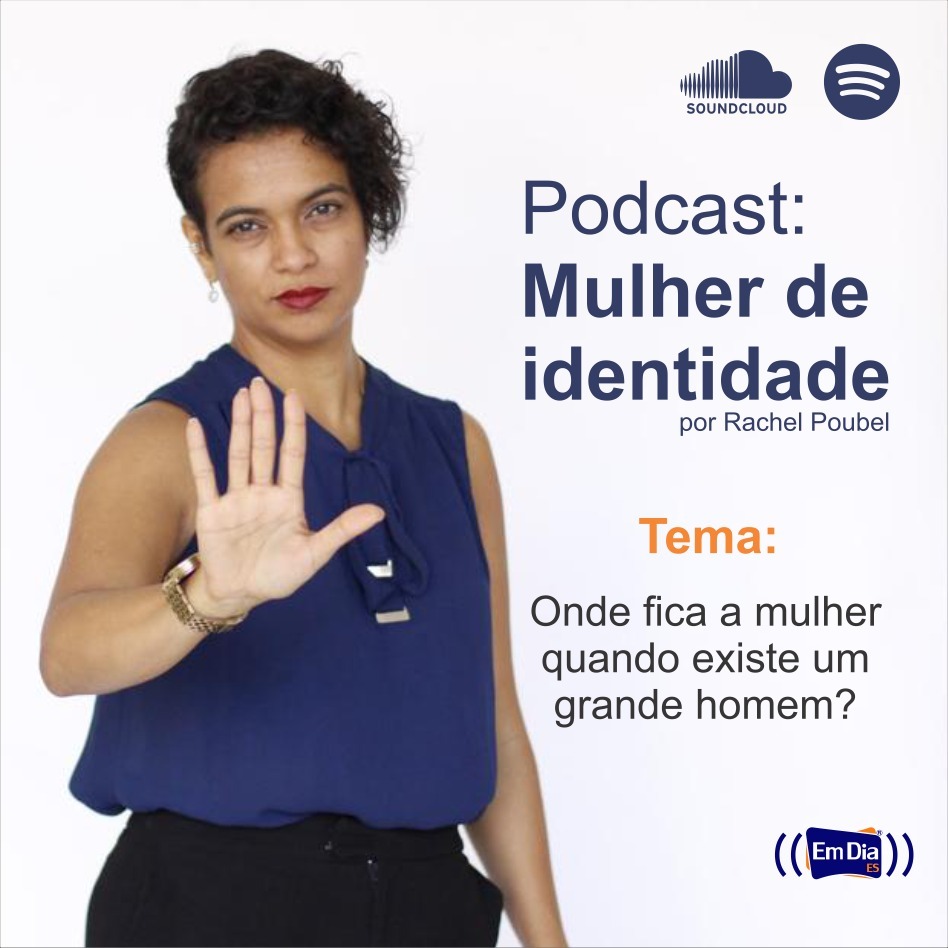 Podcast Mulher de Identidade - Onde fica a mulher quando existe um grande homem?