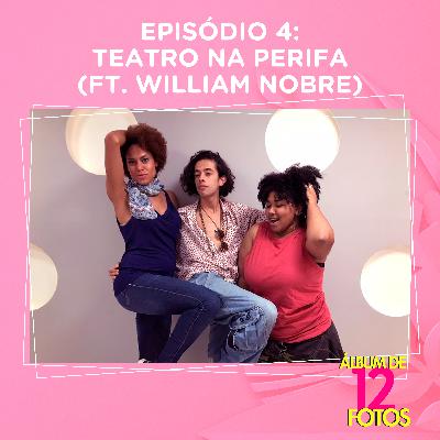Ep. 4 - Teatro na Perifa (ft. William Nobre)
