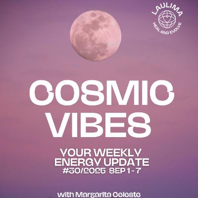COSMIC VIBES #30 - Your Energy Update September 1 – 7