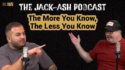 The More You Know, The Less You Know | Jack-Ash Podcast | Ep 14