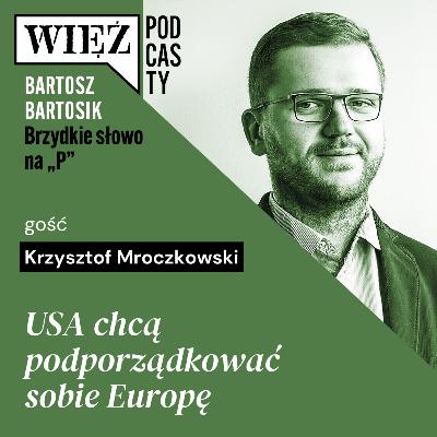 USA chcą podporządkować sobie Europę. Rozmawiają Krzysztof Mroczkowski i Bartosz Bartosik