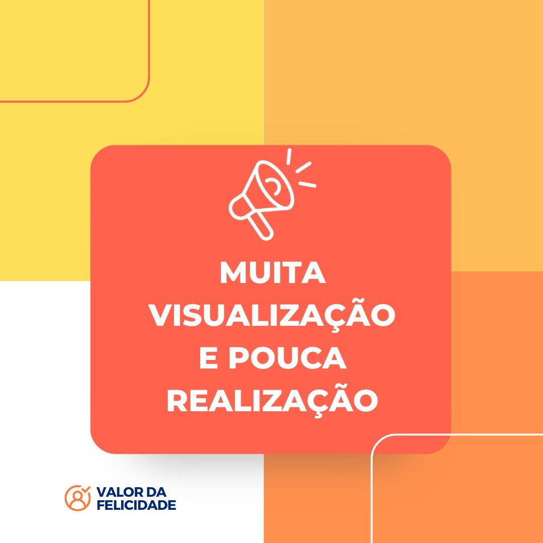 MUITA VISUALIZAÇÃO E POUCA REALIZAÇÃO MUITA VISUALIZAÇÃO E POUCA REALIZAÇÃO