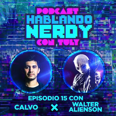 Hablando Nerdy con Calvo y Walter Alienson