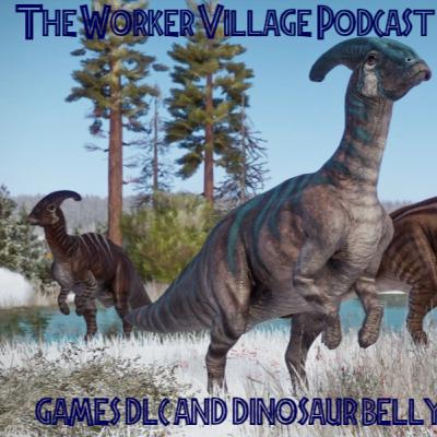 The Worker Village Podcast EP 15 games dlc and dinosaur bellybuttons