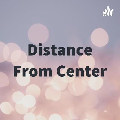 Distance From Center Episode #65