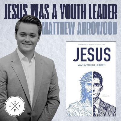 Jesus Was a Youth Leader with Matthew Arrowood