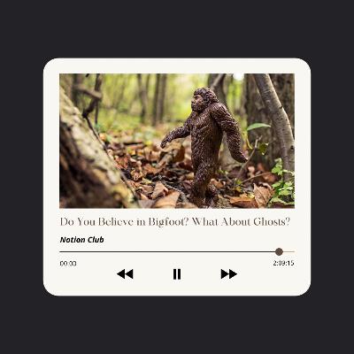 Do You Believe in Bigfoot? What About Ghosts? Do You Believe in Bigfoot? What About Ghosts?