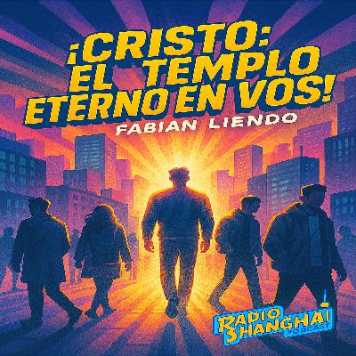 Fabián Liendo CRISTO: El Templo Eterno en Vos 🔥 RADIO SHANGHAI #575