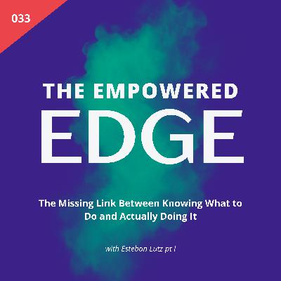 033. The Missing Link Between Knowing What to Do and Actually Doing It | with Esteban Lutz pt 1