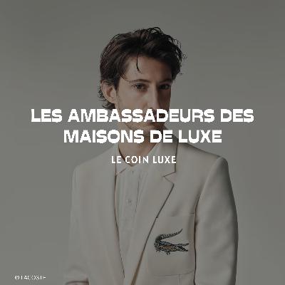 Ambassadeurs : les nouveaux visages du luxe