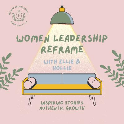 Reimagining Leadership Success: Introducing Women Leadership Reframe Podcast
