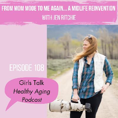 108: From Mom Mode to Me Again... A Midlife Reinvention: With Jen Ritchie 108: From Mom Mode to Me Again... A Midlife Reinvention: With Jen Ritchie