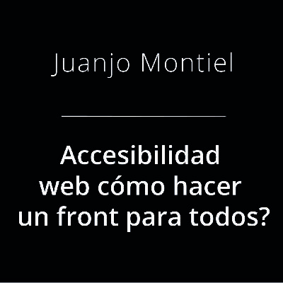 Accesibilidad web, ¿cómo hacer un front para todos? - Juanjo Montiel Accesibilidad web, ¿cómo hacer un front para todos? - Juanjo Montiel