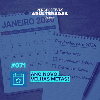 Perspectivas Adulteradas #071 - Ano Novo, Velhas Metas? Perspectivas Adulteradas #071 - Ano Novo, Velhas Metas?