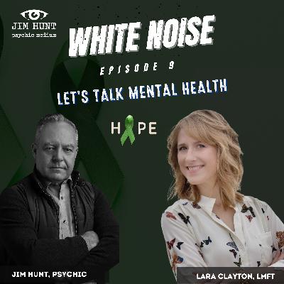White Noise Episode 9 - Jim Hunt & Lara Clayton, LMFT - Talking Mental Health, Trauma, and How to Manage It