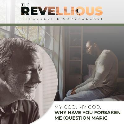 Episode 36 - My God, My God, Why Have You Forsaken Me?