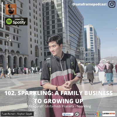 102. Sparkling : a Family Business to Growing Up - Mizanurafi' Ghifarhadi Prasiefa (Sparkling)