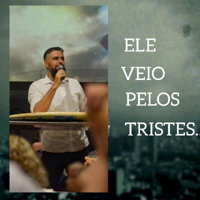Ele veio pelos tristes...