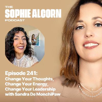241: Change Your Thoughts, Change Your Energy, Change Your Leadership with Sandra De MonchiPaw
