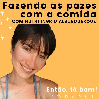 #23 - Nutrição comportamental e gentil com Ingrid Albuquerque - Então, tá bom!
