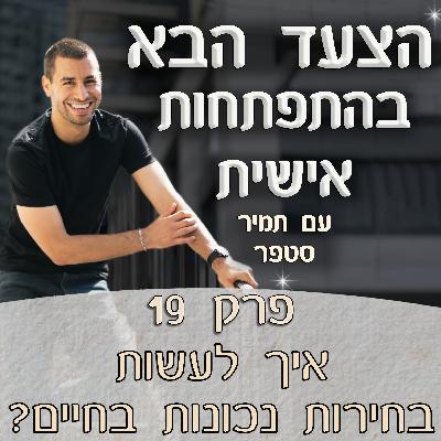פרק 19 – איך לעשות בחירות נכונות בחיים? מה באמת משפיע על ההחלטות והשליטה בחיים שלנו?