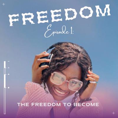 S3:E1 | “THE FREEDOM TO BECOME” S3:E1 | “THE FREEDOM TO BECOME”