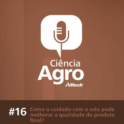 Ciência Agro Podcast: Como o cuidado com o solo pode melhorar a qualidade do produto final?
