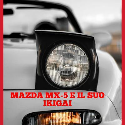 Episode 8: LA MAZDA MX-5 E IL SUO IKIGAI - 1° PARTE