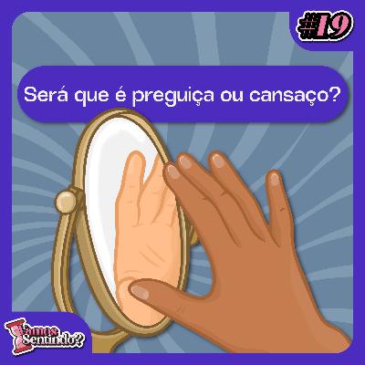 Será que é preguiça ou cansaço? | #19