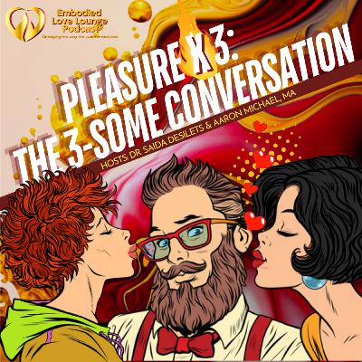 EP 43: Pleasure X3: The Threesome Conversation [Embodied Love]