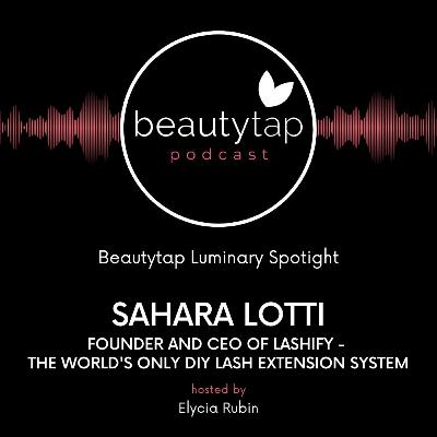 Sahara Lotti - Founder and CEO of Lashify - The World's Only DIY Lash Extension System | Luminary Spotlight