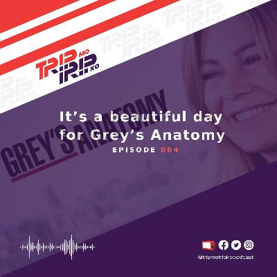 Trip Mo, Trip Ko: It’s a beautiful day for Grey’s Anatomy - Part 2