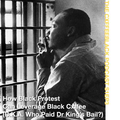 How Black Protest Can Leverage Black Cxffee (B.K.A. Who Paid Dr King’s Bail?) How Black Protest Can Leverage Black Cxffee (B.K.A. Who Paid Dr King’s Bail?)