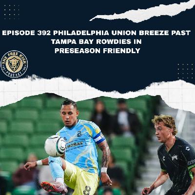 Episode 392 - Philadelphia Union Breeze Past Tampa Bay Rowdies in Preseason Friendly