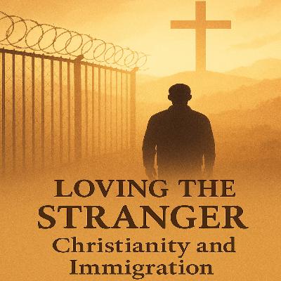 Loving the Stranger: Christianity and Immigration Loving the Stranger: Christianity and Immigration