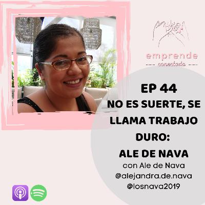 NO ES SUERTE SE LLAMA TRABAJO DURO: ALEJANDRA DE NAVA