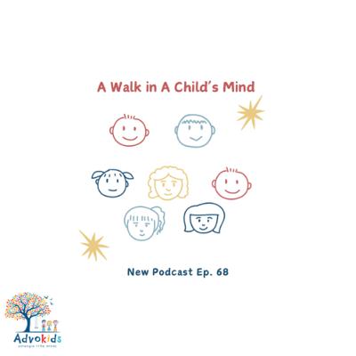 Ep. 68- A Walk in A Child’s Mind Ep. 68- A Walk in A Child’s Mind