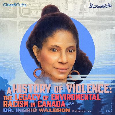 A History of Violence: The Legacy of Environmental Racism in Canada with Ingrid Waldron