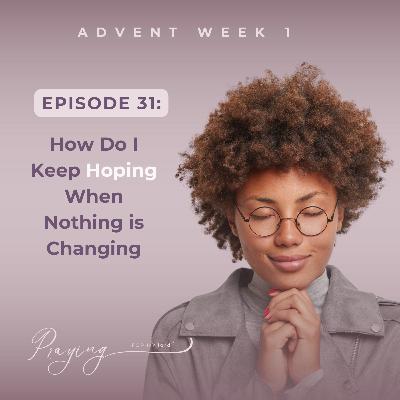 How Do I Keep Hoping When Nothing Is Changing | Episode 31 (Advent Week 1) | Praying For My lord Podcast