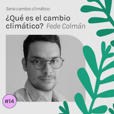 #14 Fede Colmán - ¿Qué es el cambio climático?