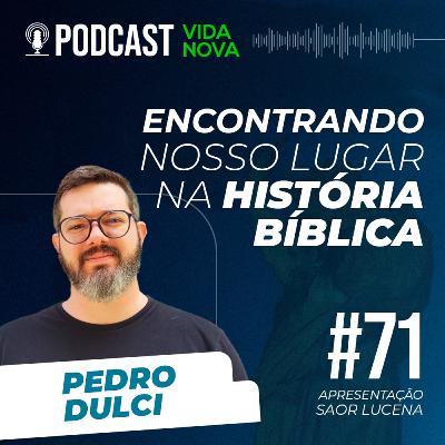 O DRAMA DAS ESCRITURAS - PEDRO DULCI | PODCAST EDIÇÕES VIDA NOVA #71